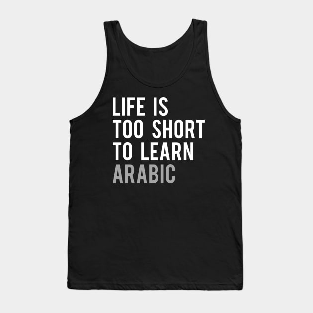 Life is Too Short to Learn Arabic Tank Top by Elvdant